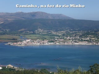 Caminha , na foz do rio MinhoCaminha , na foz do rio Minho
 