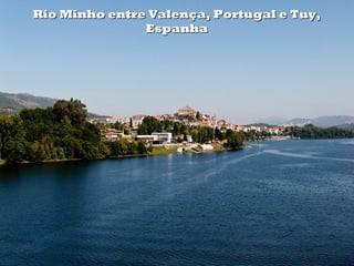 Rio Minho entre Valença, Portugal e Tuy,Rio Minho entre Valença, Portugal e Tuy,
EspanhaEspanha
 