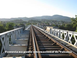 Ferrovia na ponte internacional de ValençaFerrovia na ponte internacional de Valença
 