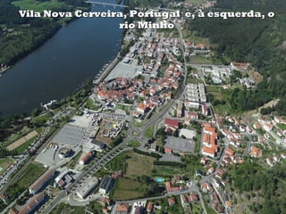 Vila Nova Cerveira, Portugal e, à esquerda, oVila Nova Cerveira, Portugal e, à esquerda, o
rio Minhorio Minho
 
