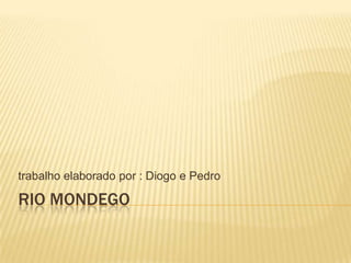 Rio Mondego trabalho elaborado por : Diogo e Pedro 