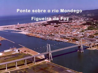 Ponte sobre o rio Mondego
     Figueira da Foz
 