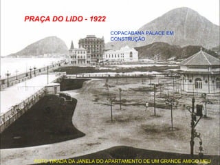 PRAÇA DO LIDO - 1922
                           COPACABANA PALACE EM
                           CONSTRUÇÃO




  FOTO TIRA...