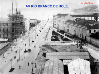 M. GLÓRIA
AV RIO BRANCO DE HOJE
 