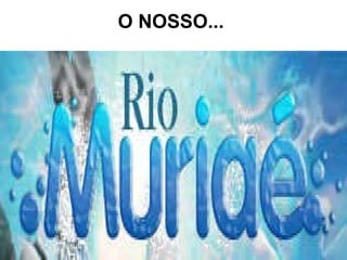 O NOSSO...  