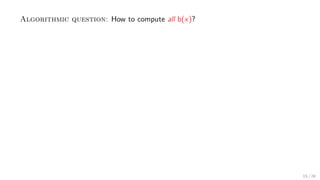 Algorithmic question: How to compute all b(x)?
15 / 24
 