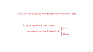 To be a data scientist, you need to get your hands dirty in data.
To be an algorithmic data scientist,
you need to get you...