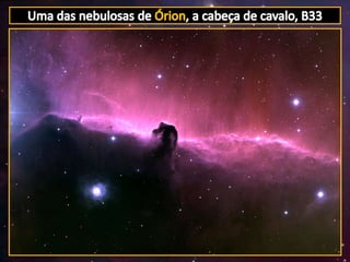 Uma das nebulosas de Órion, a cabeça de cavalo, B33