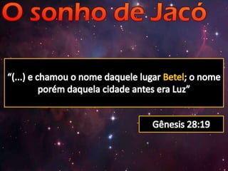 “(...) e chamou o nome daquele lugar Betel; o nome porém daquela cidade antes era Luz”Gênesis 28:19