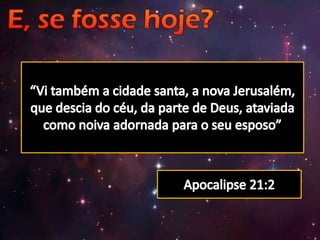“Vi também a cidade santa, a nova Jerusalém, que descia do céu, da parte de Deus, ataviada como noiva adornada para o seu esposo”Apocalipse 21:2