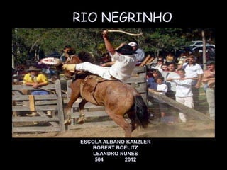 RIO NEGRINHO




ESCOLA ALBANO KANZLER
    ROBERT BOELITZ
    LEANDRO NUNES
     504     2012
 