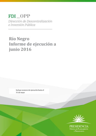 Río Negro
Informe de ejecución a
junio 2016
Incluye avances de ejecución hasta el
31 de mayo
 
