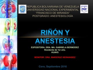 REPUBLICA BOLIVARIANA DE VENEZUELA
UNIVERSIDAD NACIONAL EXPERIMENTAL
“FRANCISCO DE MIRANDA”
POSTGRADO: ANESTESIOLOGÍA
EXPOSITORA: DRA. MA. GABRIELA BERMÚDEZ
Residente de 1er año.
HUAVG
MONITOR: DRA. MARICRUZ HERNANDEZ
Coro, Septiembre 2016
 