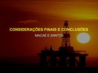 CONSIDERAÇÕES FINAIS E CONCLUSÕES   MACAÉ E SANTOS 
