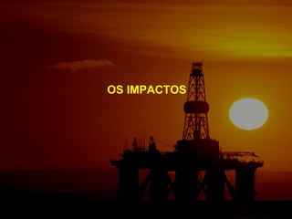 OS IMPACTOS 