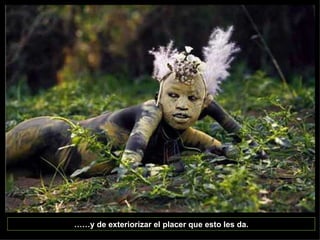 …… y de exteriorizar el placer que esto les da. 