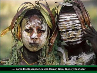 … ., como los Dassanech, Mursi, Hamar, Karo, Bume y Beshadar 