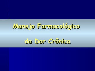 Manejo FarmacológicoManejo Farmacológico
da Dor Crônicada Dor Crônica
 
