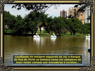 Localizado na margem esquerda do rio, o Parque da Rua do Porto se destaca como um complexo de lazer muito visitado por moradores e turistas... 