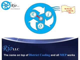 Rio   LLC The name on top of   District Cooling   and all   MEP   works We Provide Comfort In Life 