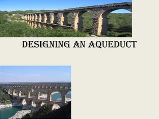 Designing an aqueDuct
 
