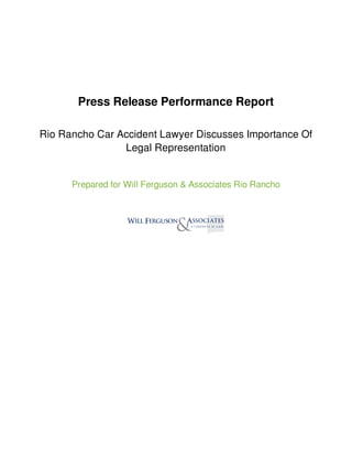 Press Release Performance Report
Rio Rancho Car Accident Lawyer Discusses Importance Of
Legal Representation
Prepared for Will Ferguson & Associates Rio Rancho
 