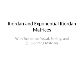 Sim Riordan Riordan and Exponential Riordan Matrices | PPTX