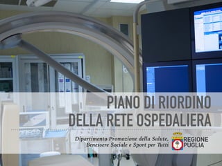 PIANO DI RIORDINO
DELLA RETE OSPEDALIERA
Dipartimento Promozione della Salute,
Benessere Sociale e Sport per Tutti
 