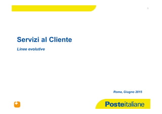 05/06/2015
1
Servizi al Cliente
Linee evolutive
Roma, Giugno 2015
 