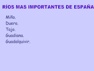 Miño. Duero. Tajo. Guadiana.  Guadalquivir.  RÍOS MAS IMPORTANTES DE ESPAÑA 