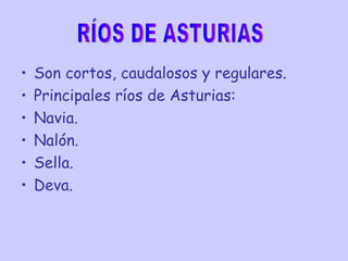 Son cortos, caudalosos y regulares. Principales ríos de Asturias: Navia. Nalón. Sella. Deva. RÍOS DE ASTURIAS 