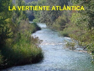 LA VERTIENTE ATLÁNTICA
 