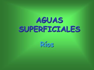 AGUAS
SUPERFICIALES
Ríos
 