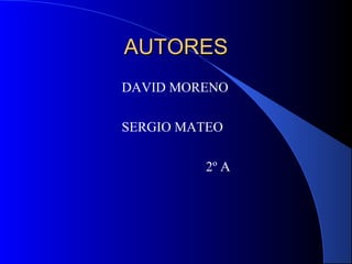 AUTORESAUTORES
DAVID MORENO
SERGIO MATEO
2º A
 