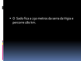 O  Sado fica a 230 metros da serra da Vigia e percorre 180 km.