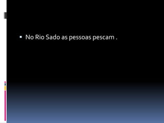 No Rio Sado as pessoas pescam .