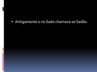 Antigamente o rio Sado chamava-se Sadão.