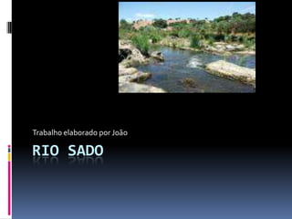 Rio Sado Trabalho elaborado por João 