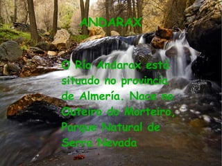 ANDARAX
O Río Andarax está
situado no provincia
de Almería. Nace no
Outeiro do Morteiro,
Parque Natural de
Serra Nevada

 