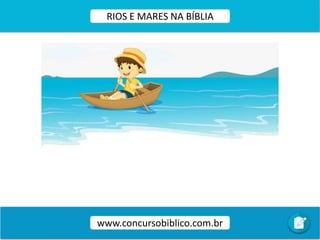 RIOS E MARES NA BÍBLIA
www.concursobiblico.com.br
 
