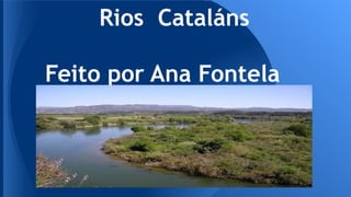 Rios Cataláns
Feito por Ana Fontela

 