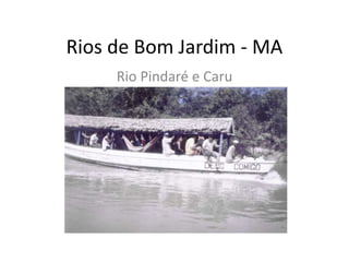 Rios de Bom Jardim - MA
Rio Pindaré e Caru
 
