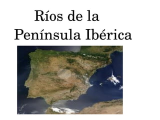       Ríos de la 
 Península Ibérica
 