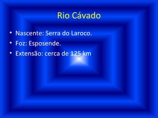 Rio Cávado Nascente: Serra do Laroco. Foz: Esposende. Extensão: cerca de 125 km . 