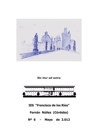 Sic itur ad astra




IES “Francisco de los Ríos”

Fernán Núñez (Córdoba)

Nº 6     -   Mayo   de 2.012
 