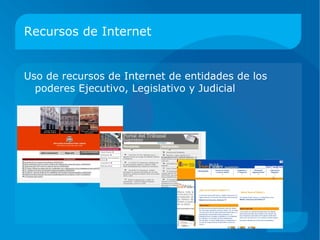 Recursos de Internet Uso de recursos de Internet de entidades de los poderes Ejecutivo, Legislativo y Judicial