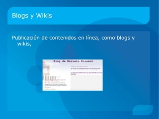 Blogs y Wikis Publicación de contenidos en línea, como blogs y wikis,