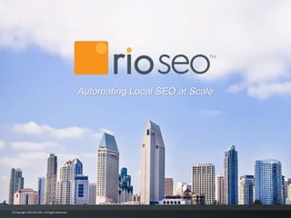 Automating Local SEO at Scale
© Copyright 2015 Rio SEO | All Rights Reserved
 
