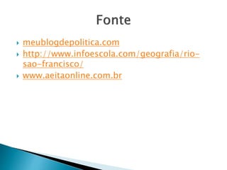  meublogdepolitica.com
 http://www.infoescola.com/geografia/rio-
sao-francisco/
 www.aeitaonline.com.br
 