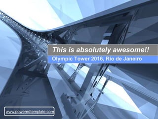 This is absolutely awesome!!
                      Olympic Tower 2016, Rio de Janeiro




www.poweredtemplate.com
 